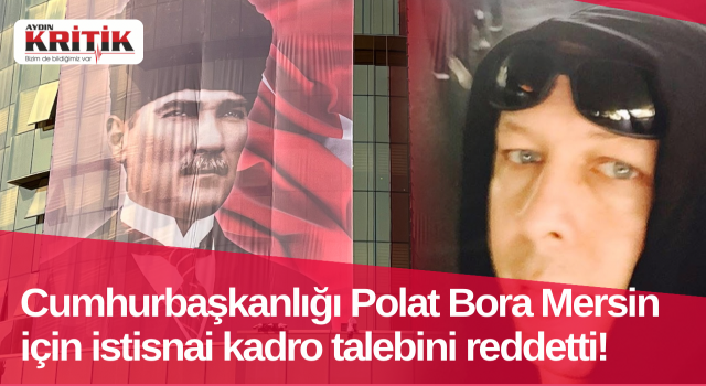 Cumhurbaşkanlığı Polat Bora Mersin için istisnai kadro talebini reddetti!