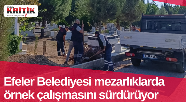 Efeler Belediyesi mezarlıklarda örnek çalışmasını sürdürüyor