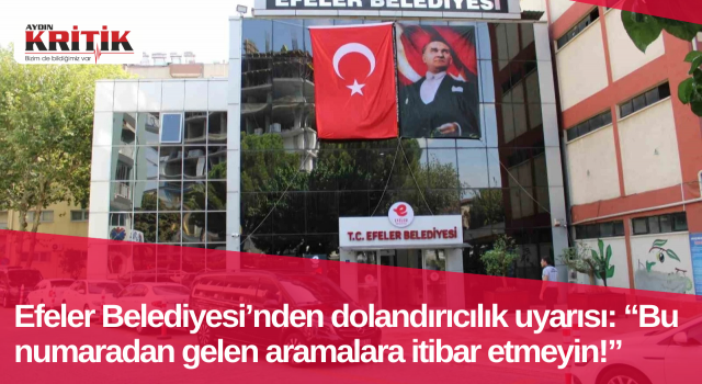 Efeler Belediyesi’nden dolandırıcılık uyarısı: “Bu numaradan gelen aramalara itibar etmeyin!”