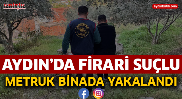Aydın’da firari suçlu metruk binada yakalandı