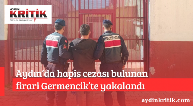 Aydın’da hapis cezası bulunan firari Germencik’te yakalandı