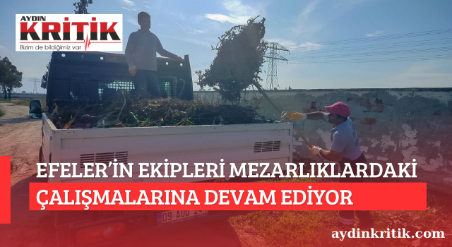 EFELER’İN EKİPLERİ MEZARLIKLARDAKİ ÇALIŞMALARINA DEVAM EDİYOR
