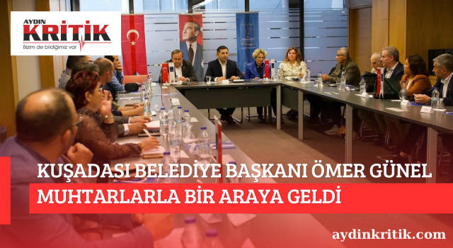 KUŞADASI BELEDİYE BAŞKANI ÖMER GÜNEL MUHTARLARLA BİR ARAYA GELDİ