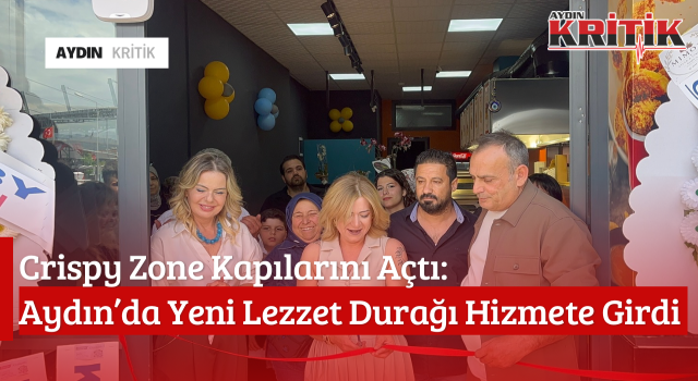 Crispy Zone Kapılarını Açtı: Aydın’da Yeni Lezzet Durağı Hizmete Girdi