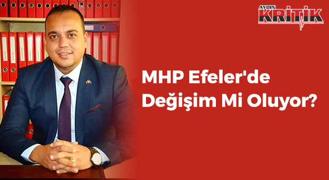 MHP Efeler'de Değişim Mi Oluyor?