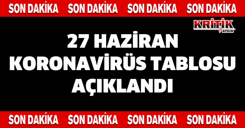 27 Haziran Koronavirüs Tablosu Açıklandı