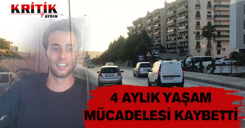 4 aylık yaşam mücadelesini kaybetti