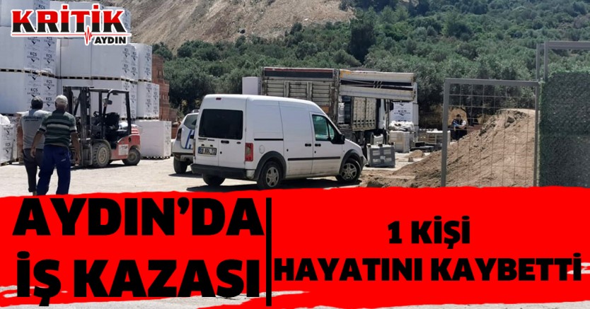 Aydın'da iş kazası 1 kişi hayatını kaybetti