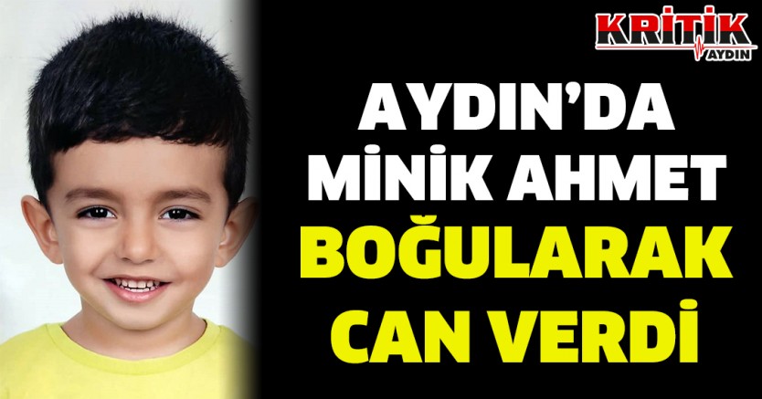 Aydın'da minik Ahmet boğularak can verdi