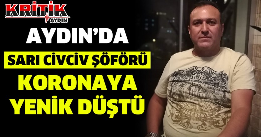 Aydın'da Sarı Civciv Şöförü Koronaya Yenik Düştü