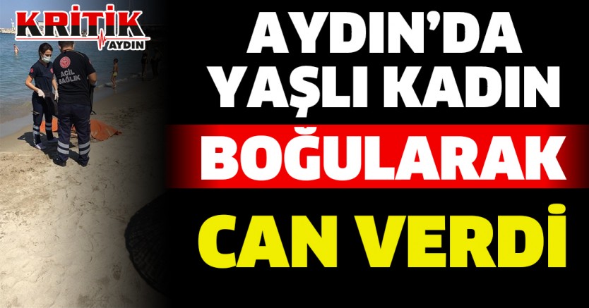 Aydın'da yaşlı kadın boğularak can verdi