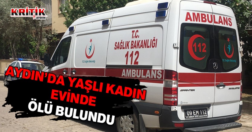 Aydın'da yaşlı kadın evinde ölü bulundu