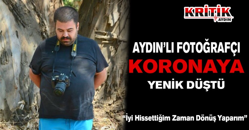 Aydınlı fotoğrafçı koronaya yenildi