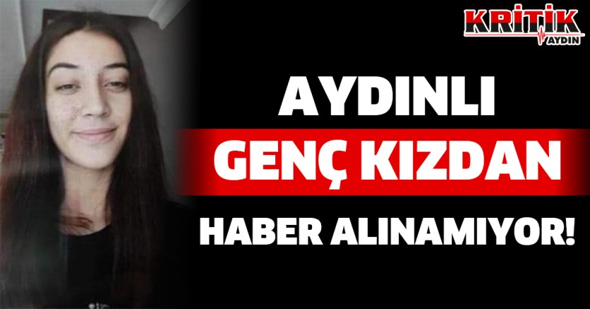 Aydınlı genç kızdan haber alınamıyor