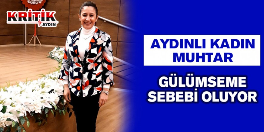 Aydınlı kadın muhtar gülümseme sebebi oluyor