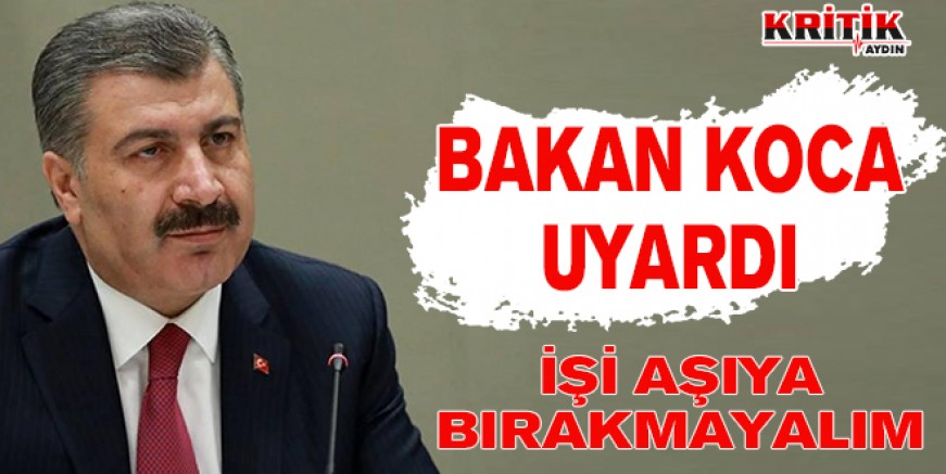 Bakan Koca uyardı- İşi aşıya bırakmayalım