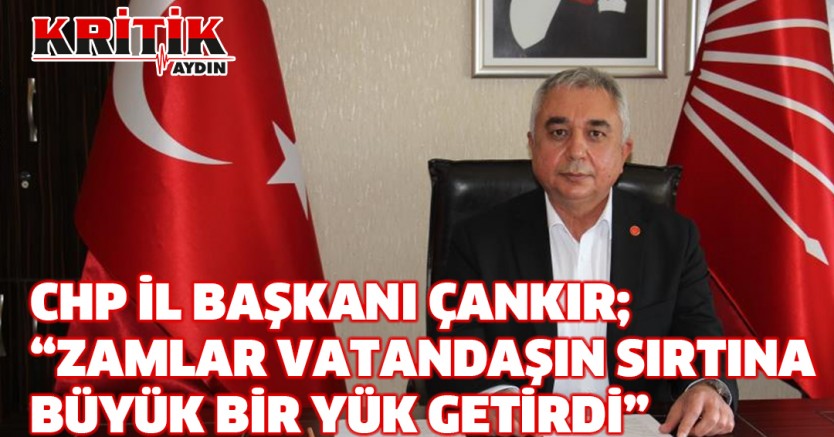 CHP İl Başkanı Çankır; “Zamlar vatandaşın sırtına büyük bir yük getirdi”