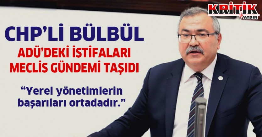 CHP'li Bülbül ADÜ'deki istifaları meclis gündemine taşıdı