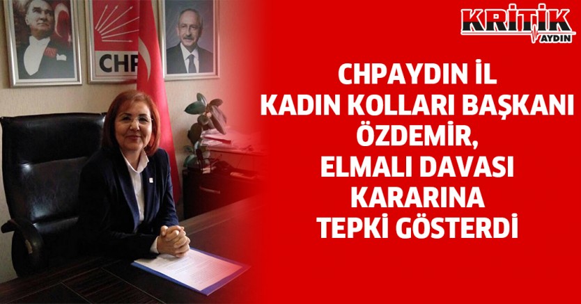 CHPAYDIN İL KADIN KOLLARI BAŞKANI ÖZDEMİR, ELMALI DAVASI KARARINA TEPKİ GÖSTERDİ