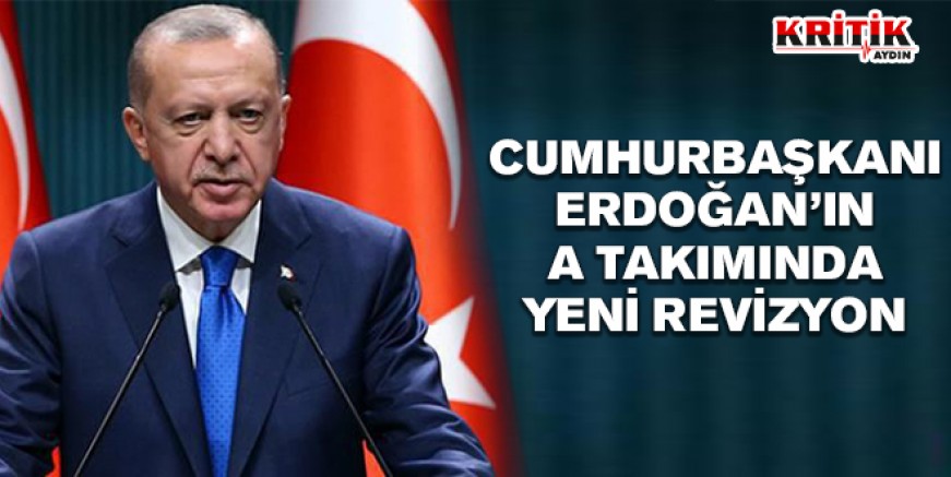 Cumhurbaşkanı Erdoğan'ın A takımında yeni revizyon