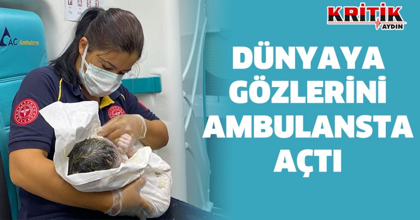 Dünyaya gözlerini ambulansta açtı