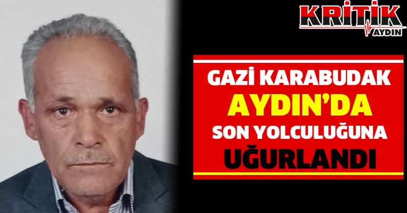 Gazi Karabudak Aydın'da Son Yolculuğuna Uğurlandı