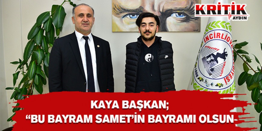 KAYA BAŞKAN; "BU BAYRAM SAMET'İN BAYRAMI OLSUN"