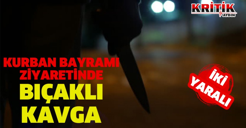 Kurban Bayramı ziyaretinde bıçaklı kavga