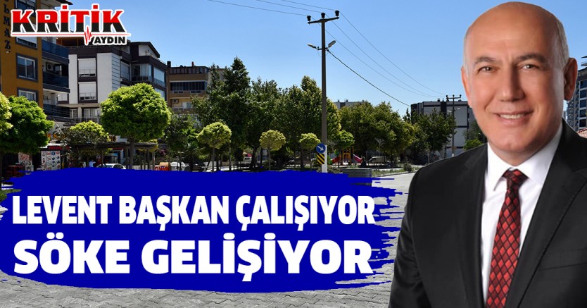 Levent başkan çalışıyor, Söke gelişiyor