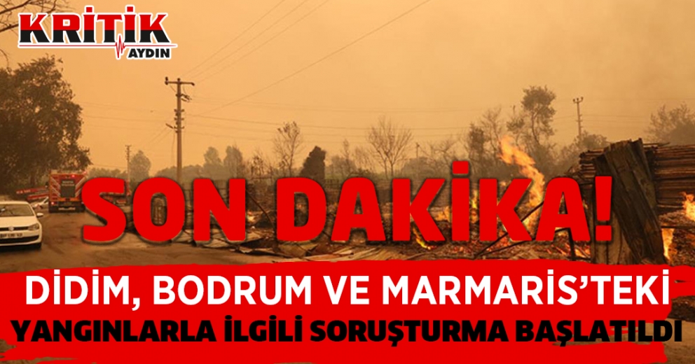 Son Dakika: Didim, Bodrum ve Marmaris'teki yangınlarla ilgili soruşturma başlatıldı