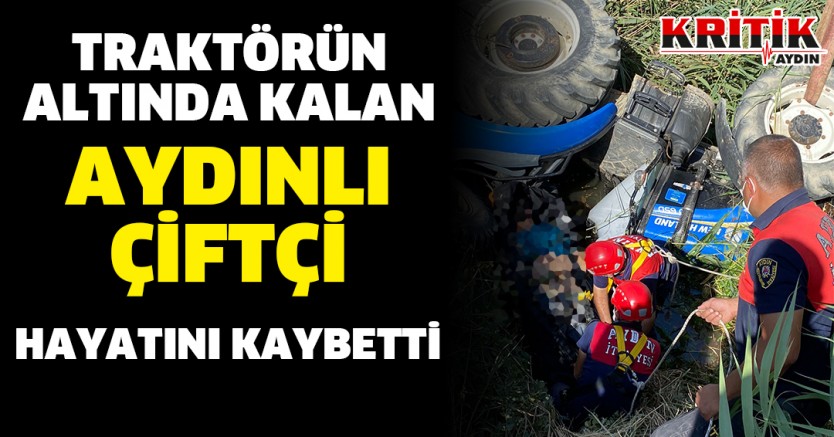 Traktörün altında kalan Aydınlı çiftçi hayatını kaybetti