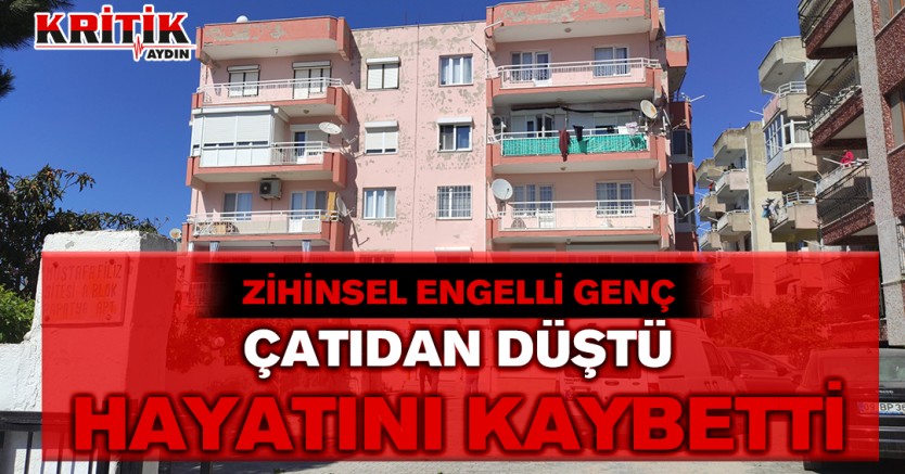 ZİHİNSEL ENGELLİ GENÇ ÇATIDAN DÜŞTÜ