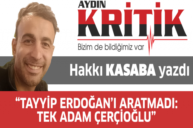 Tayyip Erdoğan’ı Aratmadı: Tek Adam Çerçioğlu