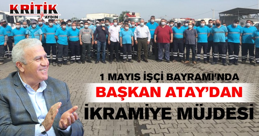 1 Mayıs İşçi Bayramı'nda Başkan Atay'dan ikramiye müjdesi