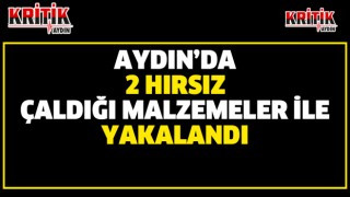 Aydın'da 2 hırsız çaldığı malzemeler ile yakalandı