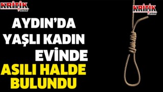 Aydın'da yaşlı kadın evinde asılı halde bulundu