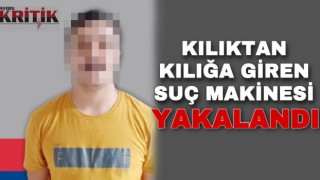 Kılıktan kılığa giren suç makinesi yakalandı