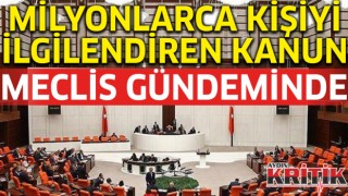 Milyonları ilgilendiren kanun meclis gündeminde