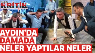 Aydın'da damada neler yaptılar neler