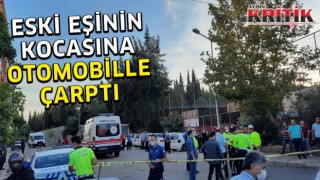 Eski eşinin kocasına otomobille çarptı