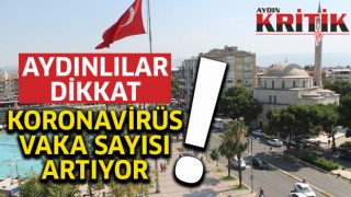 Aydınlılar Dikkat! Koronavirüs vaka sayısı artıyor