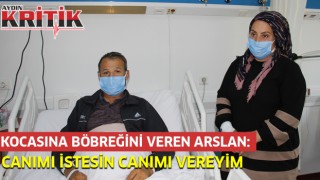 Kocasına böbreğini veren Arslan "Canımı istesin canımı vereyim"