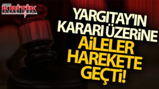 Yargıtayın kararı üzerine aileler harekete geçti