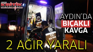 Aydın'da bıçaklı kavga: 2 ağır yaralı