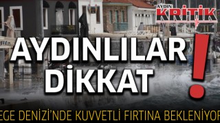 Aydınlılar dikkat! Ege Denizi’nde kuvvetli fırtına bekleniyor