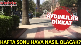 Aydınlılar dikkat! Hafta sonu hava nasıl olacak?