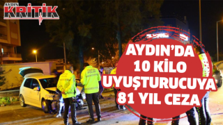 Aydın’da 10 kilo uyuşturucuya 81 yıl ceza