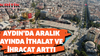 Aydın’da Aralık ayında ithalat ve ihracat arttı