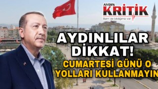 Aydınlılar dikkat! Cumartesi günü o yolları kullanmayın