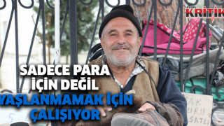 Sadece para kazanmak için değil, yaşlanmamak için çalışıyor